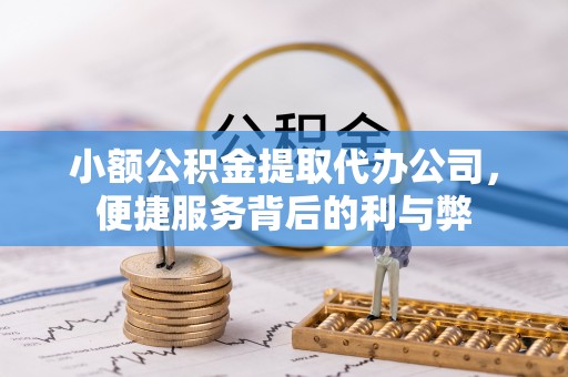 玉树小额公积金提取代办公司，便捷服务背后的利与弊