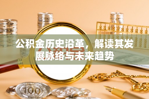 玉树公积金历史沿革，解读其发展脉络与未来趋势