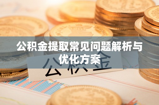玉树公积金提取常见问题解析与优化方案