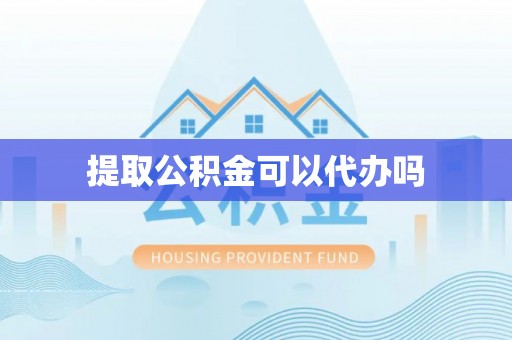 玉树提取公积金可以代办吗