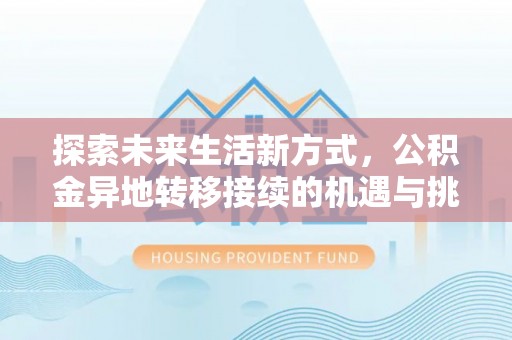 玉树探索未来生活新方式，公积金异地转移接续的机遇与挑战