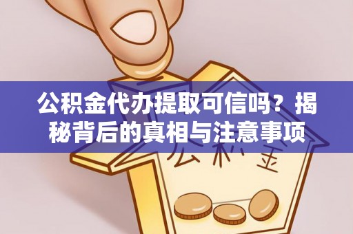 玉树公积金代办提取可信吗？揭秘背后的真相与注意事项