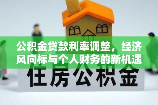 玉树公积金贷款利率调整，经济风向标与个人财务的新机遇