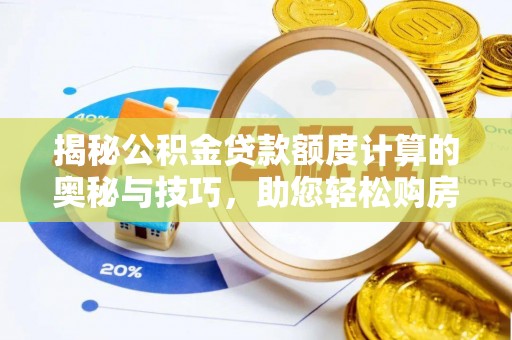 玉树揭秘公积金贷款额度计算的奥秘与技巧，助您轻松购房
