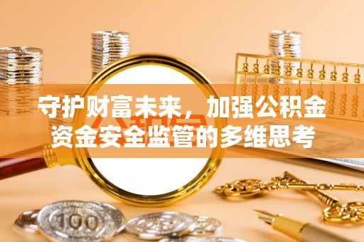 玉树守护财富未来，加强公积金资金安全监管的多维思考