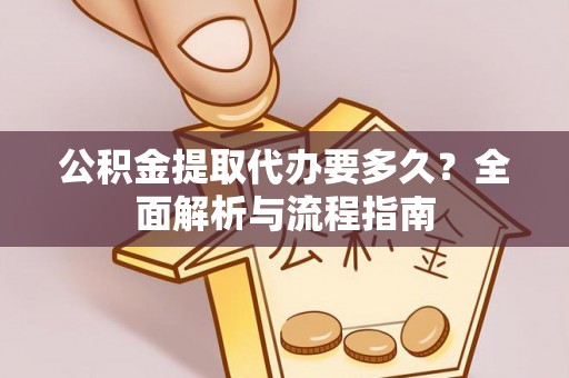 玉树公积金提取代办要多久？全面解析与流程指南