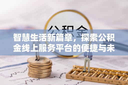 玉树智慧生活新篇章，探索公积金线上服务平台的便捷与未来