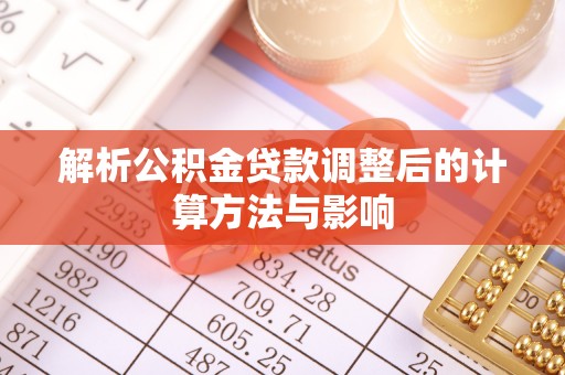 玉树解析公积金贷款调整后的计算方法与影响