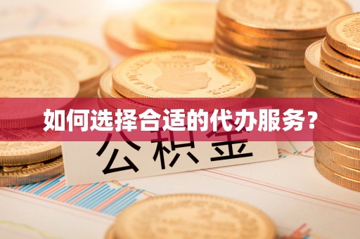 玉树如何选择合适的代办服务？