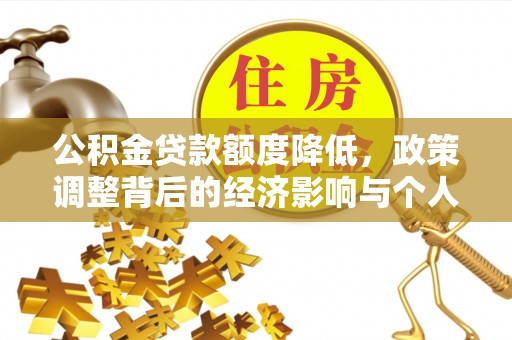 玉树公积金贷款额度降低，政策调整背后的经济影响与个人应对策略