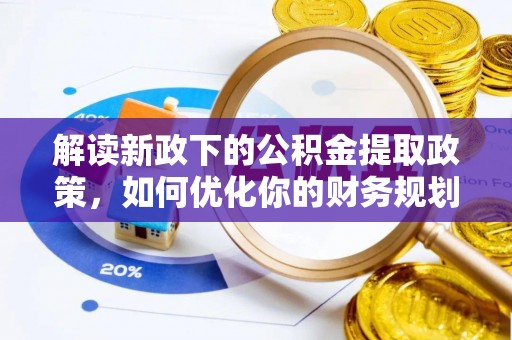玉树解读新政下的公积金提取政策，如何优化你的财务规划