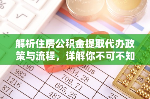 玉树解析住房公积金提取代办政策与流程，详解你不可不知的关键点