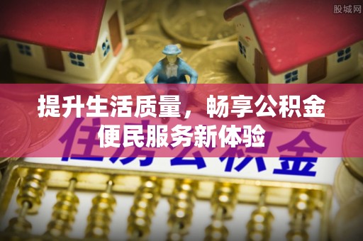 玉树提升生活质量，畅享公积金便民服务新体验