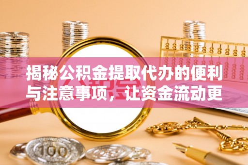玉树揭秘公积金提取代办的便利与注意事项，让资金流动更高效