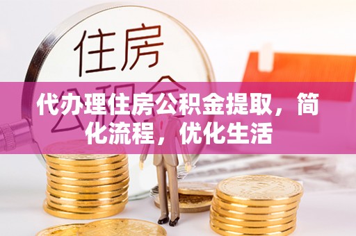 玉树代办理住房公积金提取，简化流程，优化生活