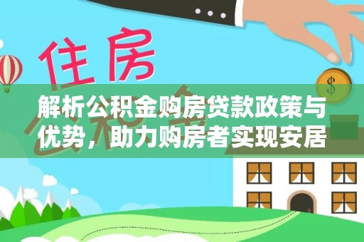 玉树解析公积金购房贷款政策与优势，助力购房者实现安居梦想