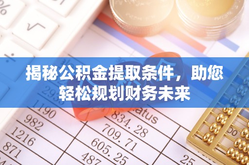 玉树揭秘公积金提取条件，助您轻松规划财务未来