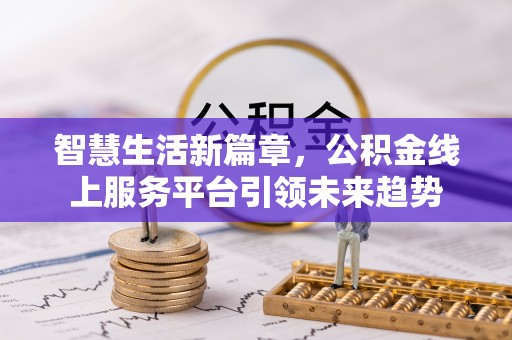 玉树智慧生活新篇章，公积金线上服务平台引领未来趋势