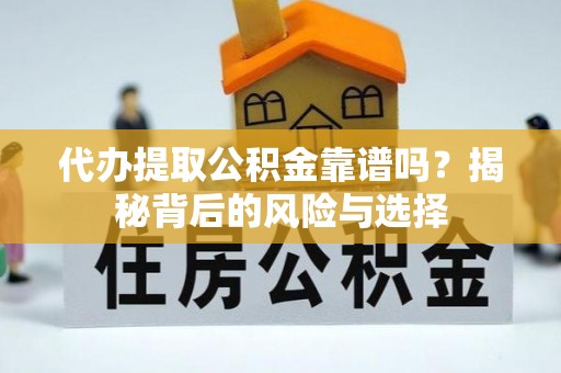 玉树代办提取公积金靠谱吗？揭秘背后的风险与选择
