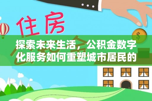 玉树探索未来生活，公积金数字化服务如何重塑城市居民的财务管理
