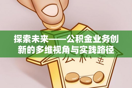 玉树探索未来——公积金业务创新的多维视角与实践路径