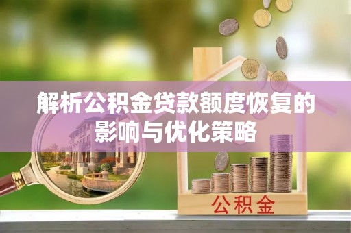 玉树解析公积金贷款额度恢复的影响与优化策略