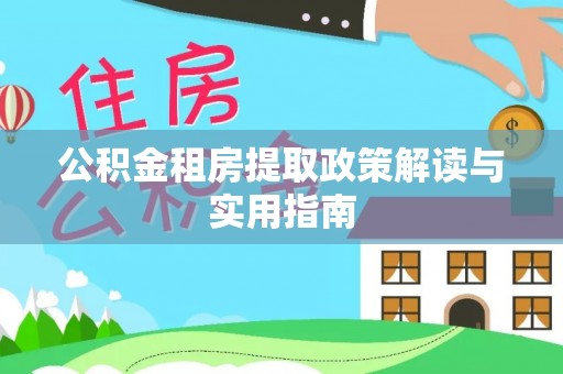 玉树公积金租房提取政策解读与实用指南