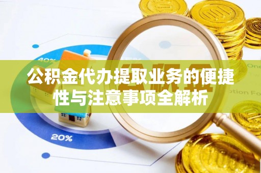 玉树公积金代办提取业务的便捷性与注意事项全解析