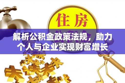 玉树解析公积金政策法规，助力个人与企业实现财富增长