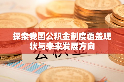 玉树探索我国公积金制度覆盖现状与未来发展方向