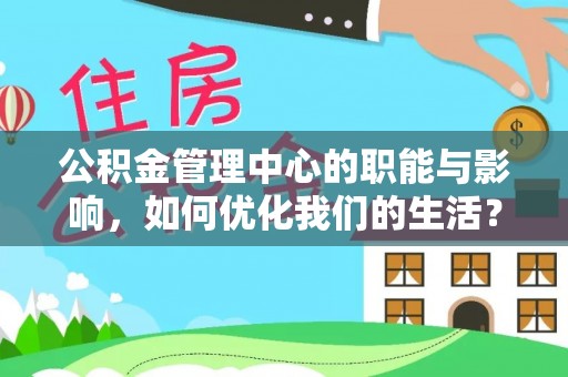 玉树公积金管理中心的职能与影响，如何优化我们的生活？