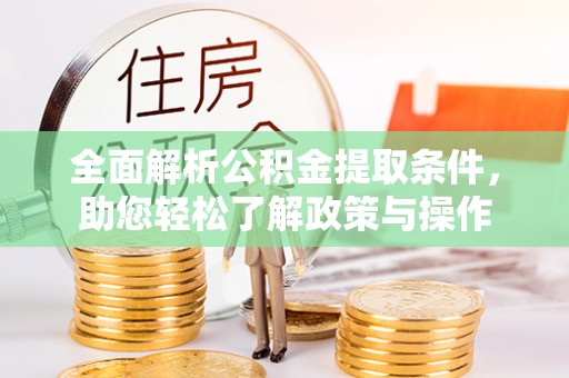 玉树全面解析公积金提取条件，助您轻松了解政策与操作