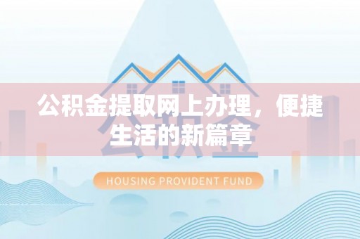 玉树公积金提取网上办理，便捷生活的新篇章