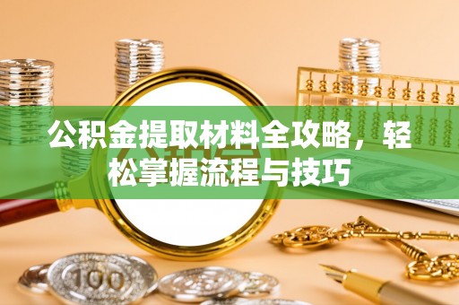 玉树公积金提取材料全攻略，轻松掌握流程与技巧