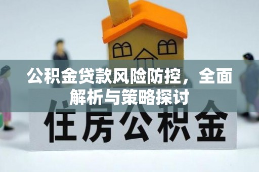 玉树公积金贷款风险防控，全面解析与策略探讨