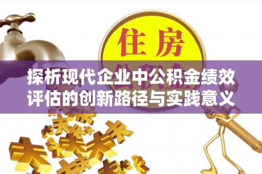 玉树探析现代企业中公积金绩效评估的创新路径与实践意义