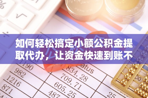 玉树如何轻松搞定小额公积金提取代办，让资金快速到账不是梦