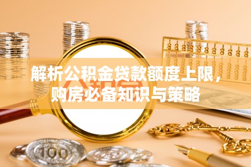 玉树解析公积金贷款额度上限，购房必备知识与策略