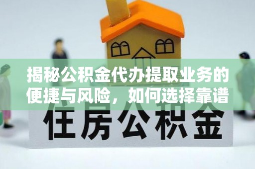 玉树揭秘公积金代办提取业务的便捷与风险，如何选择靠谱服务？