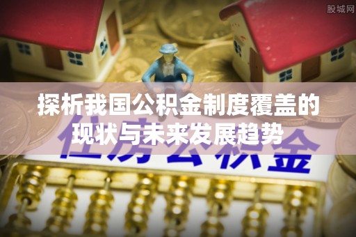 玉树探析我国公积金制度覆盖的现状与未来发展趋势