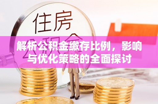 玉树解析公积金缴存比例，影响与优化策略的全面探讨