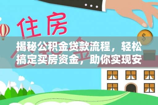 玉树揭秘公积金贷款流程，轻松搞定买房资金，助你实现安居梦想