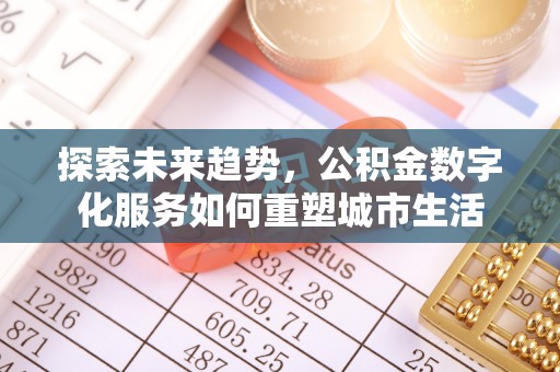 玉树探索未来趋势，公积金数字化服务如何重塑城市生活