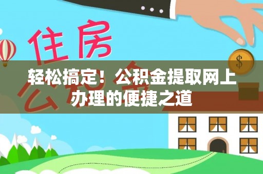 玉树轻松搞定！公积金提取网上办理的便捷之道