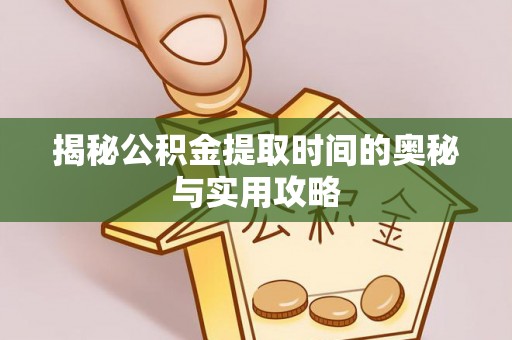 玉树揭秘公积金提取时间的奥秘与实用攻略
