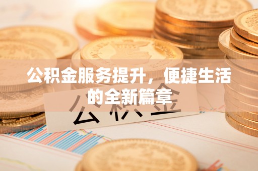 玉树公积金服务提升，便捷生活的全新篇章