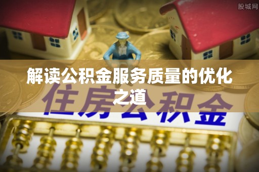 玉树解读公积金服务质量的优化之道
