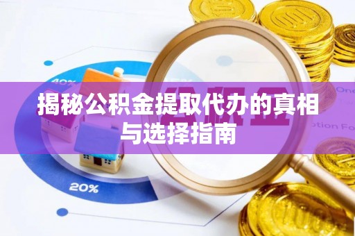 玉树揭秘公积金提取代办的真相与选择指南