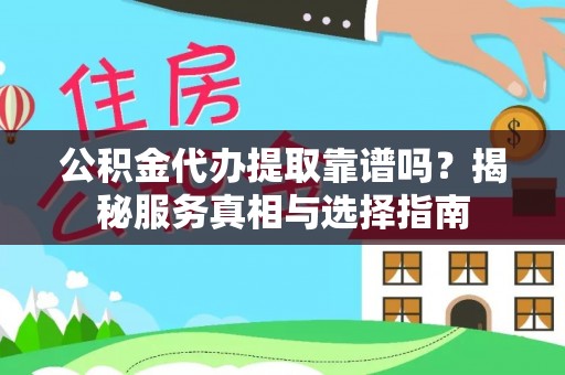 玉树公积金代办提取靠谱吗？揭秘服务真相与选择指南
