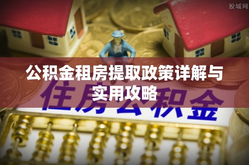 玉树公积金租房提取政策详解与实用攻略